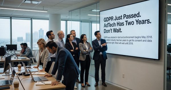 GDPR Just Passed. AdTech Has Two Years. Don't Wait